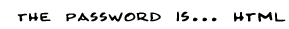 the password is... html